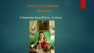 Участь в олімпіаді
(ІІ етап)
Туманова Анна 8-Б кл., ІІІ місце
 