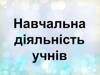 Навчальна
діяльність
учнів
 