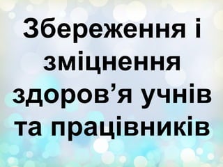 Збереження і
зміцнення
здоров’я учнів
та працівників
 