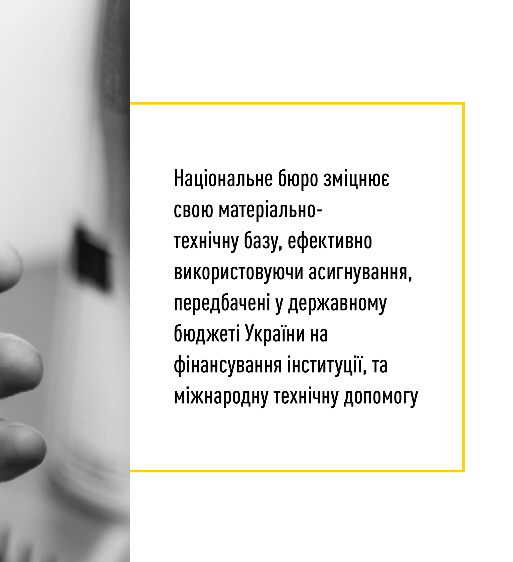 Національне бюро зміцнює
свою матеріально-
технічну базу, ефективно
використовуючи асигнування,
передбачені у державному
бюджеті України на
фінансування інституції, та
міжнародну технічну допомогу
 
