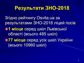 Результати ЗНО-2018
Згідно рейтингу Osvita.ua за
результатами ЗНО-2018 ліцей посів
1 місце серед шкіл Львівської
області (всього 485 шкіл)
77 місце серед усіх шкіл України
(всього 10960 шкіл)
8
 