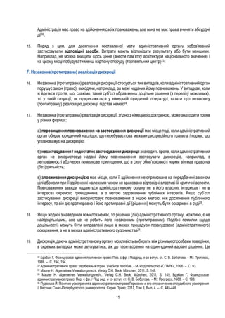 15
Адміністрація має право на здійснення своїх повноважень, але вона не має права вчиняти абсурдні
дії22.
15. Поряд з цим, для досягнення поставленої мети адміністративний органу зобов’язаний
застосовувати відповідні засоби. Витрати мають відповідати результату або бути меншими.
Наприклад, не можна знищити щось цінне (знести пам’ятку архітектури національного значення) і
на цьому місці побудувати менш вартісну споруду (торгівельний центр)23.
F. Незаконна(протиправна) реалізація дискреції
16. Незаконна (протиправна) реалізація дискреції стосується тих випадків, коли адміністративний орган
порушує закон (право), виходячи, наприклад, за межі наданих йому повноважень. У випадках, коли
ж йдеться про те, що, скажімо, такий суб’єкт обрав менш доцільне рішення (з переліку можливих),
то у такій ситуації, як підкреслюється у німецькій юридичній літературі, казати про незаконну
(протиправну) реалізацію дискреції підстав немає24.
17. Незаконна (протиправна) реалізація дискреції, згідно з німецькою доктриною, може знаходити прояв
у різних формах:
а) перевищення повноваження на застосування дискреції має місце тоді, коли адміністративний
орган обирає юридичний наслідок, що перебуває поза межами дискреційного правила / норми, що
уповноважує на дискрецію;
б) незастосування / недостатнє застосування дискреції знаходить прояв, коли адміністративний
орган не використовує надані йому повноваження застосувати дискрецію, наприклад, з
легковажності або через помилкове припущення, що в силу обов’язковості норми він мав право на
(без)діяльність;
в) зловживання дискрецією має місце, коли її здійснення не спрямоване на передбачені законом
цілі або коли при її здійсненні належним чином не враховано відповідні властиві їй критичні аспекти.
Повноваження завжди надаються адміністративному органу не в його власних інтересах і не в
інтересах окремого громадянина, а з метою задоволення публічних інтересів. Якщо суб’єкт
застосування дискреції використовує повноваження з іншою метою, ніж досягнення публічного
інтересу, то він діє протиправно і його протиправні дії (рішення) можуть бути оскаржені в суді25.
18. Якщо жодної з наведених помилок немає, то рішення (дія) адміністративного органу, можливо, є не
найдоцільнішим, але це не робить його незаконним (протиправним). Подібні помилки (щодо
доцільності) можуть бути виправлені лише в межах процедури позасудового (адміністративного)
оскарження, а не в межах адміністративного судочинства26.
19. Дискреція, даючи адміністративному органу можливість вибирати між різними способами поведінки,
в окремих випадках може звужуватись, аж до перетворення на один єдиний варіант рішення. Це
22 Брэбан Г. Французское административное право: Пер. с фр. / Под ред. и со вступ. ст. С. В. Боботова. – М.: Прогресс,
1988. – С. 194, 194.
23 Административное право зарубежных стран. Учебное пособие. - М. Издательство «СПАРК», 1996. – С. 93.
24 Maurer H. Algemeines Verwaltungsrecht. Verlag C.H. Beck, München, 2011, S. 148.
25 Maurer H. Algemeines Verwaltungsrecht. Verlag C.H. Beck, München, 2011, S. 149; Брэбан Г. Французское
административное право: Пер. с фр. / Под ред. и со вступ. ст. С. В. Боботова. – М.: Прогресс, 1988. – С. 193.
26 Пуделька Й. Понятие усмотрения в администратвином праве Германии и его отграничение от судебного усмотрения
// Вестник Санкт-Петербургского университета. Серия Право, 2017, Том 8, Вып. 4. – С. 445-446.
 