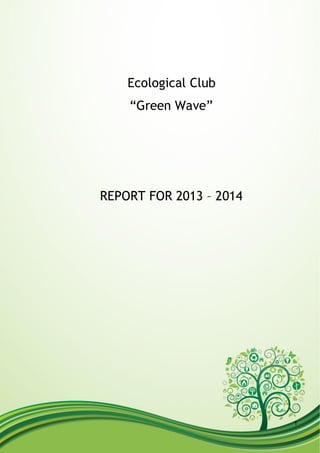 1
Ecological Club
“Green Wave”
REPORT FOR 2013 – 2014
 