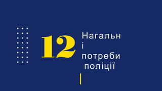 Нагальн
і
потреби
поліції
12
 