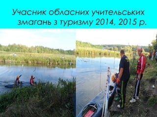Учасник обласних учительських
змагань з туризму 2014, 2015 р.
 