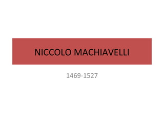 NICCOLO MACHIAVELLI
1469-1527
 