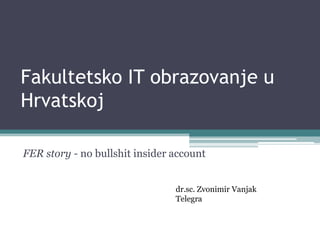 Fakultetsko IT obrazovanje u Hrvatskoj FER story - no bullshit insider account dr.sc. Zvonimir Vanjak Telegra 