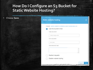 How Do I Configure an S3 Bucket for
Static Website Hosting?
7
• Choose Save.
 
