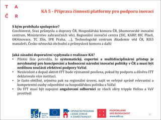37
KA 5 - Příprava činnosti platformy pro podporu inovací
S kým probíhala spolupráce?
Czechinvest, Svaz průmyslu a dopravy...
