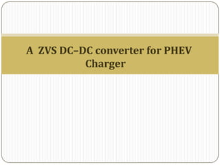 A ZVS DC–DC converter for PHEV
Charger
 