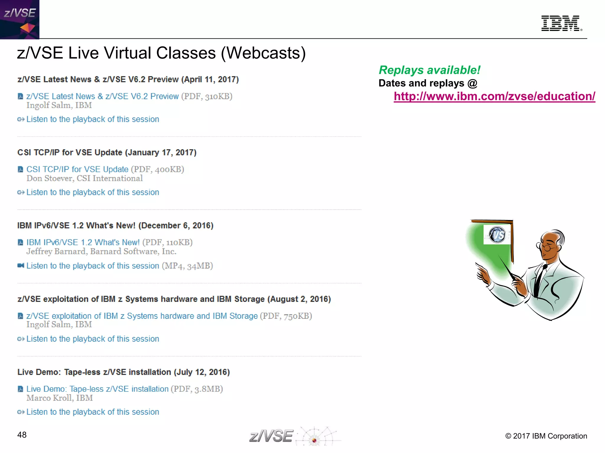 © 2017 IBM Corporation48
z/VSE Live Virtual Classes (Webcasts)
Replays available!
Dates and replays @
http://www.ibm.com/zvse/education/
 