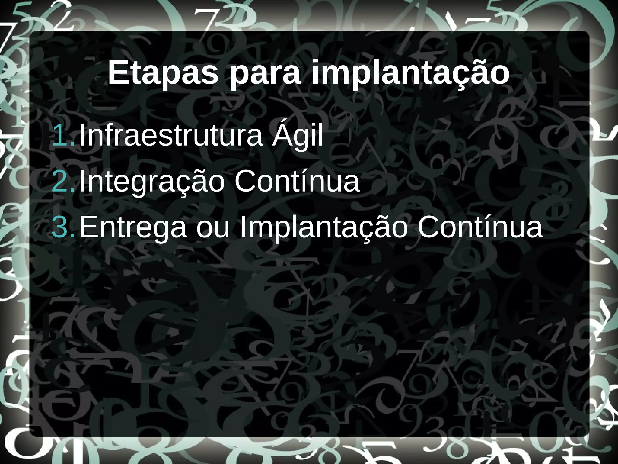 Etapas para implantação
1.Infraestrutura Ágil
2.Integração Contínua
3.Entrega ou Implantação Contínua
 