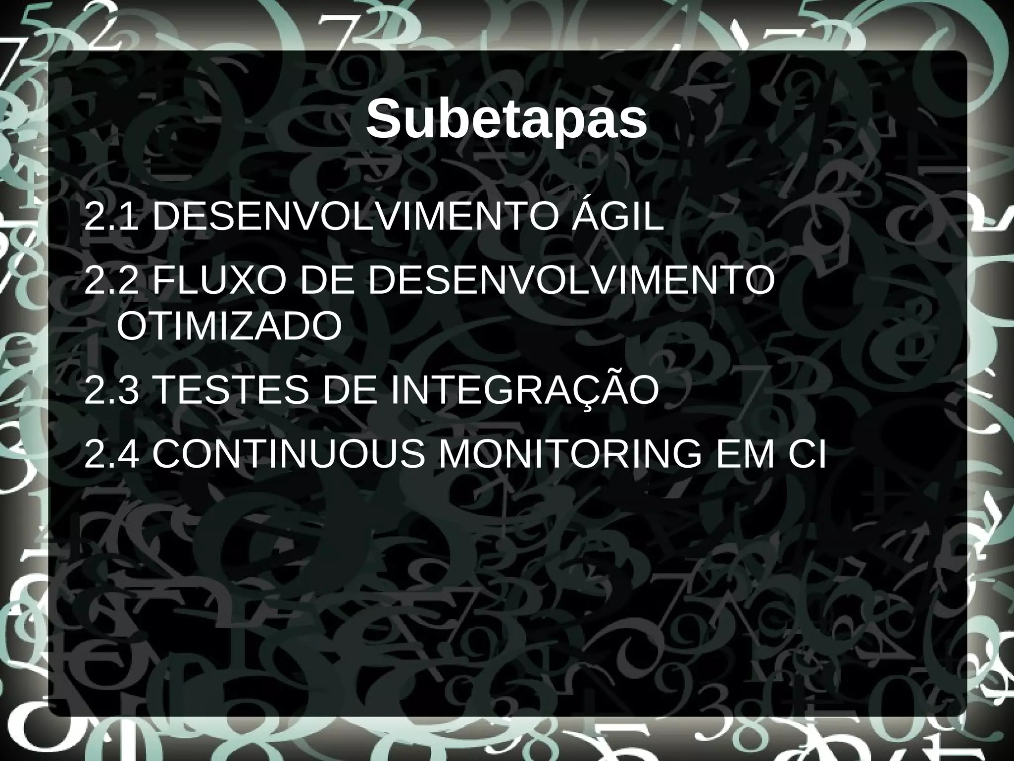 Subetapas
2.1 DESENVOLVIMENTO ÁGIL
2.2 FLUXO DE DESENVOLVIMENTO
OTIMIZADO
2.3 TESTES DE INTEGRAÇÃO
2.4 CONTINUOUS MONITORING EM CI
 