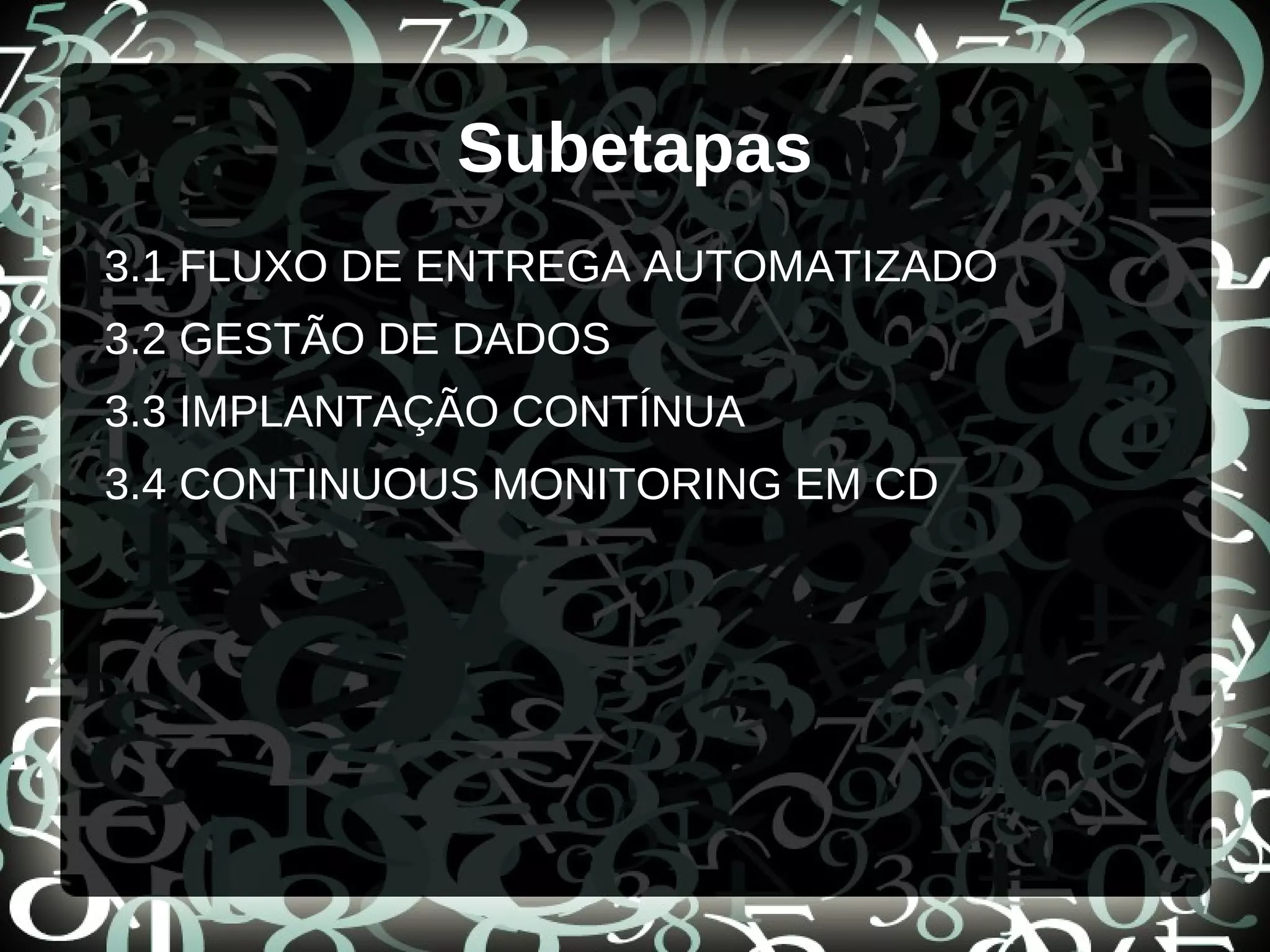 Subetapas
3.1 FLUXO DE ENTREGA AUTOMATIZADO
3.2 GESTÃO DE DADOS
3.3 IMPLANTAÇÃO CONTÍNUA
3.4 CONTINUOUS MONITORING EM CD
 