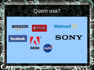 Quem usa?
 
