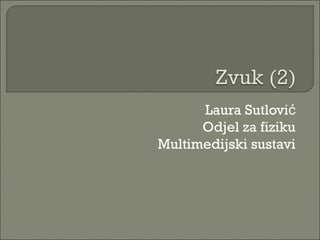Laura Sutlović
Odjel za fiziku
Multimedijski sustavi
 