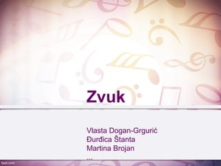 Zvuk
Vlasta Dogan-Grgurić
Đurđica Štanta
Martina Brojan
...
 