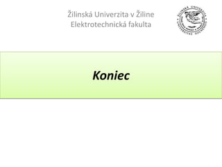 Žilinská Univerzita v Žiline
 Elektrotechnická fakulta




        Koniec
 