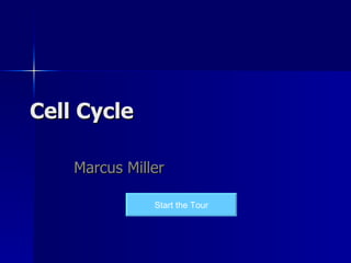 Cell CycleCell Cycle
Marcus MillerMarcus Miller
Start the Tour
 