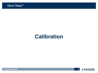 Next Step?




                   Calibration




© Copyright 2009                 8
 