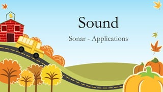 Sound
Sonar - Applications
 