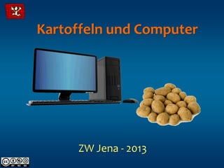 Kartoffeln und Computer




     ZW Jena - 2013
 