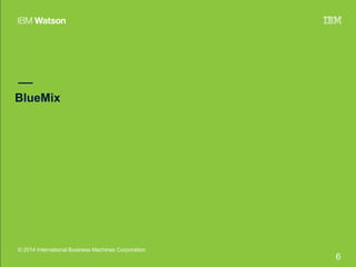 BlueMix 
© 2014 International Business Machines Corporation 
6 
 