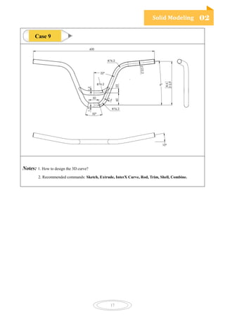 Solid Modeling 02
17
Notes: 1. How to design the 3D curve?
2. Recommended commands: Sketch, Extrude, InterX Curve, Rod, Trim, Shell, Combine.
Case 9
 