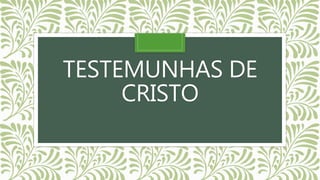 TESTEMUNHAS DE
CRISTO
 