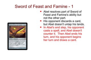 Sword of Feast and Famine - 1
            •   Abel resolves part of Sword of
                Feast and Famine's ability but
                not the other part.
            •   His opponent discards a card,
                but Abel doesn't untap his lands.
            •   In Abel's end step, his opponent
                casts a spell, and Abel doesn't
                counter it. Then Abel ends his
                turn, and his opponent begins
                her turn and draws a card.
 