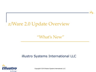 z/Ware 2.0 Update Overview “What’s New” illustro Systems International LLC 