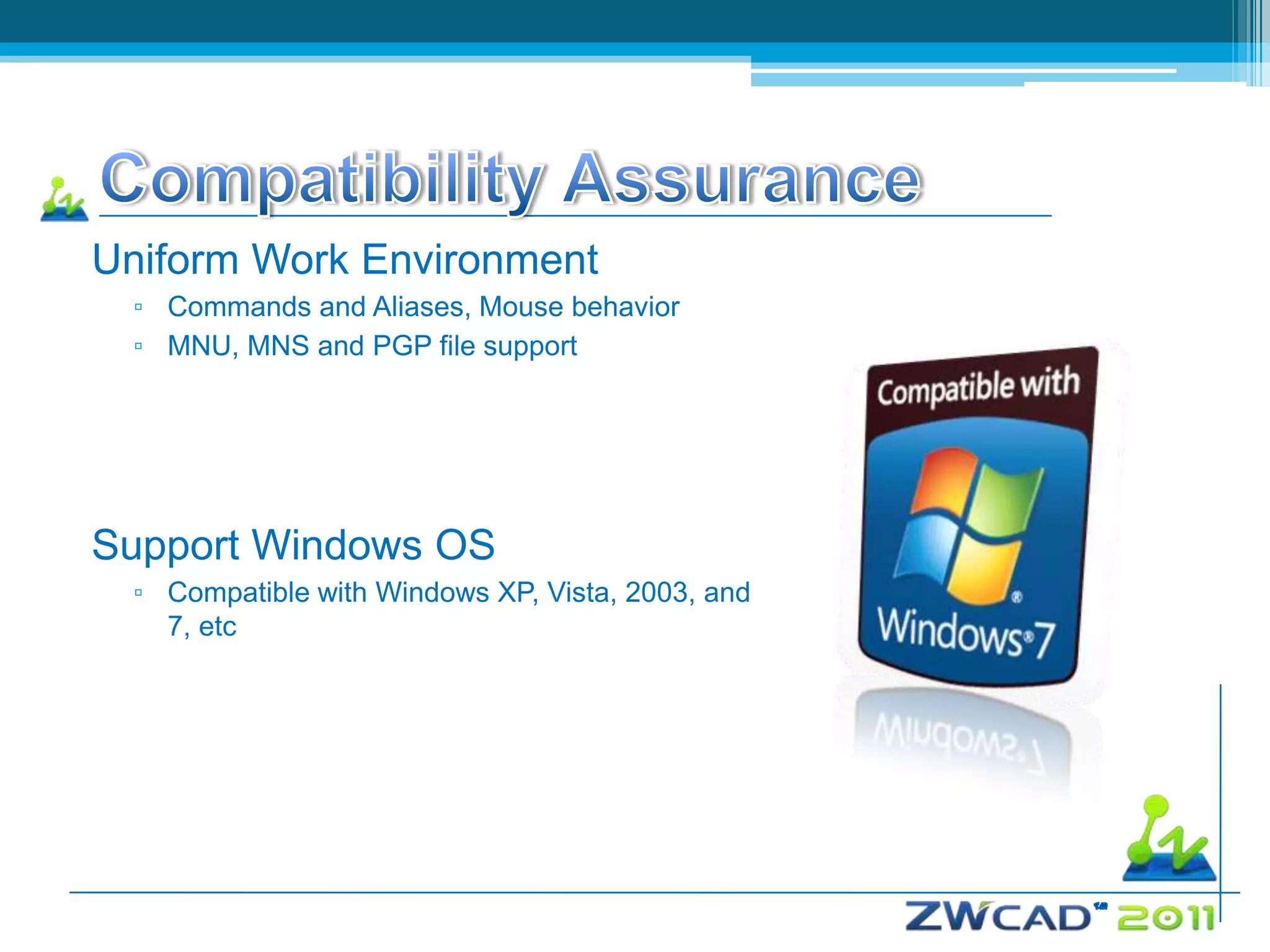 Uniform Work Environment
 ▫ Commands and Aliases, Mouse behavior
 ▫ MNU, MNS and PGP file support




Support Windows OS
 ▫ Compatible with Windows XP, Vista, 2003, and
   7, etc
 