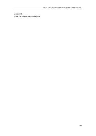 SHARE DATA BETWEEN DRAWINGS AND APPLICATIONS



password.
Click OK to close each dialog box.




                                                                               349
 