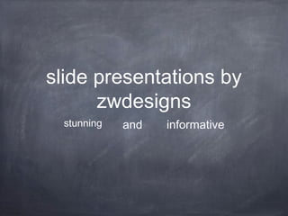 slide presentations by
zwdesigns
stunning and informative
 