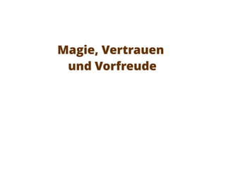 Magie, Vertrauen
und Vorfreude
 