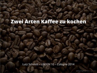 Zwei Arten Kaffee zu kochen
Lutz Schmitt – UXCGN 10 – Cologne 2014
photo by fxgeek on flickr cc-by-nc-2.0
 