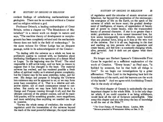22 HISTORY OF ORIGINS IN RELIGION
cordant findings of unbelieving mathematicians and
geologists. There can be no creation without a Creator
and no religion without a god.
Professor, Driesch, a leading embryologist of Great
Britain, writes a chapter on "The Breakdown of Ma­
terialism" in a recent work on design in nature_ and
says, "The machine theory of development or morpho­
genesis has been completely refuted and the mechanistic
theory does not hold in the field of embryology." In
the same volume Sir Oliver Lodge has an eloquent
passage;noble in its acknowledgment of the Creator :
"In dealing with the universe as a whole we have no
prehistoric qualms to contend with, no hesitation about
attributing Intelligence to the operations of a distant Mind
or Logos. 'In the beginning was the Word.' The mind
responsible is still active today, and we have no reason to
suppose that it has changed in the (east. The material
universe has evolved, and has rendered possible a fresh
influx of spiritual reality as it attained greater complexity,
but the Creator may be the same yesterday, today, and for
ever. His design and purpose in bringing the Universe
into existencemay not be apparent to us ; or we may form
some hazy conception of it. That is a relative and sub­
jective matter, not of much consequence except to our­
selves. But surely we may have faith that there is. a
Design _and Purpose running through it all, and that the
ultimate outcome of the present cosmos; and all its mani­
fold puzzles, will be something grander, more magnificent,
and more satisfying than anything we unaided can hope
to conceive.
"Survey the whole sweep of evolution; the wonder of
regulation amid the immensities of the universe beyond
.the reach of the most powerful telescope ; th� equal wonder
HISTORY OF ORIGINS IN RBUGION Z3
· of regulation amid the minutiae of atomic structure and
behaviour, far beyond the penetration of the microscope;
the emergence of life on the Earth, on the speck of the
universe of which we know most; the gradual develop­
ment of intelligence, of reason, of appreciation of beauty
and of power to create beauty, even the transcendent
beauty of personal character. A star is no greater than.a
violet; gravitation as a force cannot transcend love, for
love seems incomparably more effective, more forceful
than any physical force, lying as it does at the very root
of the universe. But it is all one, beginning in the dust
and reaching up into persons who .can appreciate and
create beauty, and feel love-a constantly changing whole,
alive, personal. And it doth not yet appear what there
shall be.'' •
No longer can Herbert Spencer's Unknowable First
Cause be regarded as a sufficient explanation· of the
work of Creation. "Every house," as Paul says, "is .
builded by ·someone, but he that built all things is
God. " So · we begin our investigations by a great
affirmation: "Thou Lord in the beginning hast laid the
foundations of the earth, and the heavens are the work
of thy hands." And we agree with Archbishop Trench
that in the study of religion
"The third chapter of Genesis is undoubtedly the _most
important chapter in the whole Bible. It is the only chap­
ter which, if we could concetve it as being withdrawn,
would leave all the rest of Scripture unintelligible. Take
away this chapter and you take away the key of knowledge
to all the rest of the Bible." •
• The Great Design, ed. Frances Mason. London, 1934.
1
sermon preached in WestminsterAbbey on Gen. 3 : 21.
 
