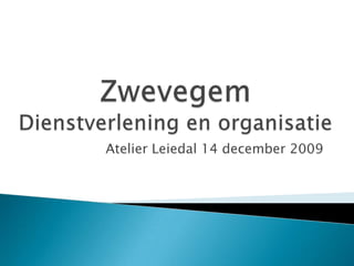 ZwevegemDienstverlening en organisatie Atelier Leiedal 14 december 2009 