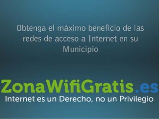 Obtenga el máximo beneficio de las
 redes de acceso a Internet en su
            Municipio
 