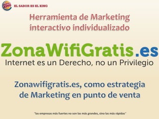 Herramienta de Marketing interactivo individualizado Zonawifigratis.es, como estrategia de Marketing en punto de venta “las empresas más fuertes no son las más grandes, sino las más rápidas“ 