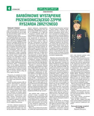 ZWIĄZKOWIEC.
ZAGŁĘBIA MIEDZIOWEGO
LISTOPAD 2022
4
BARBÓRKOWE WYSTĄPIENIE
PRZEWODNICZĄCEGO ZZPPM
RYSZARDA ZBRZYZNEGO
Koleżanki i Koledzy!
Zgodnie z wielowiekową górniczą tra-
dycją rozpoczynające się obchody bar-
bórkowe wyznaczają nam czas na reflek-
sję, dokonanie bilansu zysków i strat oraz
wyznaczenie nowych celów.
Będzie się tak działo zarówno na pozio-
mie całej Polskiej Miedzi, jak i jej poszcze-
gólnych zakładów oraz spółek wchodzą-
cych w skład Grupy Kapitałowej KGHM.
Również w szeregach ZZPPM trwa taka
dyskusja. Cele i zadania Związku były i na-
dal powinny być odpowiedzią na otacza-
jącą nas aktualną rzeczywistość gospo-
darczą, polityczną i społeczną. Idea, która
nam przyświecała i która nami nadal
kieruje, to mądre godzenie walki o spra-
wy pracownicze z troską o przyszłość
firmy dla kolejnych pokoleń. Taka filozofia
jest zarówno naszym znakiem rozpo-
znawczym, jak i drogowskazem. Ma ona
szczególne znaczenie dzisiaj, w okresie
rozchwianej ekonomii, kryzysu finanso-
wego i energetycznego oraz rozkręcają-
cej się na skalę niespotykaną od ponad
ćwierćwiecza inflacji. Z doświadczenia
wiemy, że dla związków zawodowych
i załóg pracowniczych nadchodzi trudny
czas. Wiemy też, że receptą na tę sytuację
jest nasza jedność i stawianie na interes
ogółu w wymiarze zarówno załogi, jak
i firmy, regionu oraz kraju.
Przypomnę, że podobnie się działo,
gdy strajkowaliśmy w 1992 roku w obro-
nie polskości Polskiej Miedzi. Wygrali-
śmy, upływ czasu potwierdził, że mieli-
śmy rację.
Chciano nas wtedy sprzedać za 400 mln
dolarów bankrutującemu amerykań-
skiemu koncernowi miedziowemu
Asarco. Gdybyśmy wtedy nie przystą-
pili do walki z tymi planami i nie odnie-
śli zwycięstwa, dzisiaj KGHM już by nie
było na gospodarczej mapie świata.
Lubin, Polkowice czy Głogów stałyby
się znowu sennymi prowincjonalnymi
miasteczkami zapomnianymi przez
Boga i historię, z bezrobociem wielo-
krotnie wyższym niż średnia krajowa.
Na szczęście nie zabrakło nam wówczas
odwagi, mądrości i determinacji do
obrony Zagłębia Miedziowego.
Ta troska o właściwe wyważenie inte-
resów pracowniczych i zachowanie po-
tencjału spółki towarzyszyła mam rów-
nież, gdy przez wiele miesięcy, z kolejnymi
ekipami rządowymi, negocjowaliśmy
Zakładowy Układ Zbiorowy Pracy dla
pracowników KGHM. Warto też pamię-
tać, że podpisaliśmy go w 1994 roku
z ówczesnym ministrem Skarbu Pań-
stwa Wiesławem Kaczmarkiem – absol-
wentem I LO w Lubinie. Mieliśmy wów-
czas świadomość, że tworzymy do-
kument, który musi w sposób systemo-
wy zabezpieczyć interesy załogi na
wiele lat i równocześnie nie podcinać
skrzydeł firmie. Pomimo że nasze argu-
menty z trudem były przyjmowane do
wiadomości przez stronę rządową, do-
pięliśmy swego. W efekcie dzisiaj mamy
chyba jeden z najlepszych w kraju zbiór
praw pracowniczych i obowiązków pra-
codawców wobec nich. To dzięki niemu
pracownicy oraz emeryci nadal otrzy-
mują ekwiwalent za deputat węglowy
oraz dodatkowe świadczenia, tak zwane
gruszowe i kredkowe. Mogą korzystać
z bezpłatnych wczasów rehabilitacyj-
nych, otrzymują dodatkową nagrodę za
wypracowany zysk oraz mają zagwaran-
towany coroczny wzrost wynagrodzeń.
Wszystkie te uprawnienia stanowią
swoisty zapis naszej działalności związko-
wej w Polskiej Miedzi. Są to nasze „słupy
milowe”. Mamy jednak świadomość, że
po latach niektóre zapisy ZUZP wymaga-
ją aktualizacji i dostosowania do obec-
nych realiów, do zmieniającego się prawa
zewnętrznego oraz faktu powstania
w procesach restrukturyzacji grupy kapi-
tałowej KGHM, z kilkudziesięcioma jej
podmiotami. To są nasze cele, do realiza-
cji których dążymy i których będziemy się
domagać. Nie ma naszej zgody na nie-
równe traktowanie pracowników Polskiej
Miedzi i wyzysk pracowników spółek
zależnych. Postulat wprowadzenia jedno-
litego Ponadzakładowego Układu Zbioro-
wego dla pracowników spółek Grupy
Kapitałowej KGHM jest tego wyrazem.
Idea godzenia walki o sprawy pra-
cownicze z troską o przyszłość firmy
przyświecała nam również podczas walki
o Pracowniczy Program Emerytalny, Abo-
nament Medyczny lub o gwarancję co-
rocznej nagrody za wypracowany zysk.
Żadne z tych postulatów, choć ambitne,
nie były nadmiernie wygórowane. Za-
wsze były oparte na realnych możliwo-
ściach firmy.
Wiemy, że przy dobrej woli pracodaw-
cy możliwe jest wypracowanie porozu-
mień korzystnych dla załogi i zgodnych
z dobrze pojętym interesem spółki.
Niekoniecznie winno odbywać się to
poprzez prowadzenie sporów zbioro-
wych, chociaż jak nie ma dialogu, to w te
spory wchodzimy i wchodzić będziemy.
Okazuje się, że jest to bardzo skuteczna
metoda dochodzenia praw pracowni-
czych. Bo nie może być tak, że nie ma
pieniędzy na podniesienie wynagrodzeń
i świadczeń socjalnych dla pracowni-
ków, podczas gdy wypracowane przez
pracowników miliardy złotych są bez-
karnie i bezpowrotnie marnotrawione
na wątpliwe inwestycje, wprowadzanie
nieprzemyślanych rozwiązań technolo-
gicznych, bezproduktywne akcje wize-
runkowe czy też na wysokie honoraria
dla niekompetentnych wysokopłatnych
nominatów rządzącej ekipy.
Najwyższy czas postawić szlaban takie-
mu szkodnictwu gospodarczemu. Karu-
zela dyrektorskich i prezesowskich stoł-
ków, jaką obserwujemy, przerasta już
kabaret. Przestaje być śmieszna i staje się
realnym zagrożeniem dla funkcjonowa-
nia całej grupy kapitałowej KGHM. Nie
godzimy się również na to, by za podatek
od niektórych kopalin (czytaj: miedzi
i srebra) coraz więcej płacili pracownicy.
Przypominamy i przypominać będziemy,
że likwidacja ustawy o podatku od wy-
dobycia niektórych kopalin uchwalonej
przez koalicję PO, PSL jest niespełnioną
obietnicą wyborczą Prawa i Sprawiedli-
wości. Minęło 7 lat rządów PiS, a podatek
ma się znakomicie, za 2021 rok zapłacili-
śmy go 3,5 mld zł, a za rok bieżący nie
będzie mniej. Do tego należałoby dodać
jeszcze podatek 19 proc. CIT od tych
kwot!!!. Dla porównania: roczne koszty
wynagrodzeń dla ponad 18-tysięcznej
załogi KGHM to kwota nieco ponad
3 mld zł. Warto porównać te sumy i wy-
ciągnąć wnioski. Jeśli więc rząd PiS za-
mierza utrzymać to absurdalne obciąże-
nie skarbowe, to zasady naliczania
nagrody rocznej dla pracowników muszą
zostać zmienione. Szczególnie będzie to
istotne w 2023 roku.
Należy się spodziewać, że wyliczenie
nagrody za zysk wypracowany w 2023
roku będzie na rekordowo niskim, zaled-
wie kilkuprocentowym poziomie. To,
w połączeniu ze zbyt niskimi płacami
zasadniczymi i narzucaniem przymusu
ekonomicznego do pracy w nadgodzi-
nach, może stanowić zarzewie wielu
ostrych podziałów i konfliktów.
Za ciężką i niebezpieczną pracę powin-
niśmy otrzymywać godne wynagrodze-
nie wyliczone w oparciu o normatywny
czas pracy. Nie może być naszej akcepta-
cji dla wykazywania stosunkowo wyso-
kich zarobków górniczych w oparciu
o powszechnie stosowany system pracy
w nadgodzinach. Jest to demagogia,
zakłamanie i manipulacja statystyką.
Domagać będziemy się też zrównowa-
żonego rozwoju całej Grupy Kapitałowej
Polskiej Miedzi. Oczekujemy znacznie
większej konstruktywnej aktywności za-
rządu KGHM w tym zakresie. Zagłębie
Miedziowe było, jest i pozostanie jedno-
ścią. W innym przypadku sezonowi, po-
lityczni nominaci rozmontują nam tę fir-
mę na trudne do poskładania części.
Minione lata to historia walki ZZPPM
o przyszłość Polskiej Miedzi – jednej
z największych polskich firm, lokomo-
tywy naszej gospodarki. Walka ta trwa
po dziś dzień.
Apeluję o utrzymanie jedności i prze-
ciwstawienie się podziałom serwowa-
nym przez koniunkturalistów i ludzi bez
zasad i przyzwoitości.
Życzę Wam zdrowia, pomyślności
w życiu osobistym i zawodowym.
Niech rok 2023 i następne lata będą
czasem zarówno Waszych osobistych, jak
i naszych wspólnych związkowych suk-
cesów!
Życzę górniczego szczęścia!
Szczęść Boże!
Ryszard Zbrzyzny
 