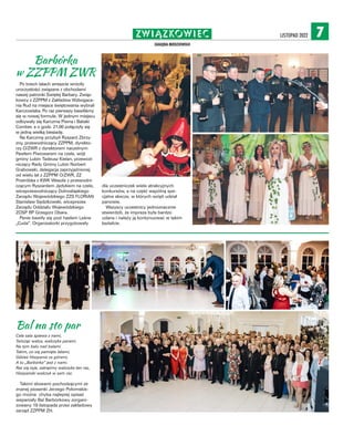 ZWIĄZKOWIEC.
ZAGŁĘBIA MIEDZIOWEGO
LISTOPAD 2022 7
dla uczestniczek wiele atrakcyjnych
konkursów, a na część wspólną spe-
cjalne skecze, w których wzięli udział
panowie.
Wszyscy uczestnicy jednoznacznie
stwierdzili, że impreza była bardzo
udana i należy ją kontynuować w takim
kształcie.
Barbórka
w ZZPPM ZWR
Po trzech latach wreszcie wróciły
uroczystości związane z obchodami
naszej patronki Świętej Barbary. Związ-
kowcy z ZZPPM z Zakładów Wzbogaca-
nia Rud na miejsce świętowania wybrali
Karczowiska. Po raz pierwszy bawiliśmy
się w nowej formule. W jednym miejscu
odbywały się Karczma Piwna i Babski
Comber, a o godz. 21.00 połączyły się
w jedną wielką biesiadę.
Na Karczmę przybyli Ryszard Zbrzy-
zny, przewodniczący ZZPPM, dyrekto-
rzy O/ZWR z dyrektorem naczelnym
Pawłem Piwowarem na czele, wójt
gminy Lubin Tadeusz Kielan, przewod-
niczący Rady Gminy Lubin Norbert
Grabowski, delegacja zaprzyjaźnionej
od wielu lat z ZZPPM O/ZWR, ZZ
Przeróbka z KWK Wesoła z przewodni-
czącym Ryszardem Jędykiem na czele,
wiceprzewodniczący Dolnośląskiego
Zarządu Wojewódzkiego ZZS FLORIAN
Stanisław Sędzikowski, wiceprezes
Zarządu Oddziału Wojewódzkiego
ZOSP RP Grzegorz Obara.
Panie bawiły się pod hasłem Leśne
„Cuda”. Organizatorki przygotowały
Bal na sto par
Cała sala śpiewa z nami,
Tańcząc walca, walczyka parami.
Na tym balu nad balami
Takim, co się pamięta latami,
Gdzieś Hiszpania za górami,
A tu „Barbórka” jest z nami.

Raz się żyje, zakręćmy walczyka ten raz,
Hiszpański walczyk w sam raz.
Takimi słowami pochodzącymi ze
znanej piosenki Jerzego Połomskie-
go można chyba najlepiej opisać
wspaniały Bal Barbórkowy zorgani-
zowany 19 listopada przez zakładowy
zarząd ZZPPM ZH.
 