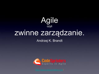 Agile
                czyli


zwinne zarządzanie.
      Andrzej K. Brandt




     http://www.codesprinters.com/
 