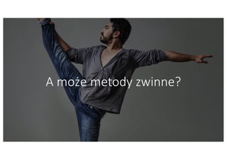 A może metody zwinne?
 