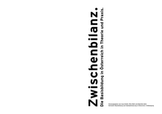 Zwischenbilanz.
              Die Basisbildung in Österreich in Theorie und Praxis.   Herausgegeben von Isop GmbH, Otto Rath und Mariella Hahn
                                                                      Netzwerk Basisbildung und Alphabetisierung in Österreich, In.Bewegung
 