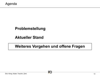 Agenda




                Problemstellung

                Aktueller Stand

                Weiteres Vorgehen und offene Fragen




Dürr, König, Köster, Troschin, Zank                   12
 