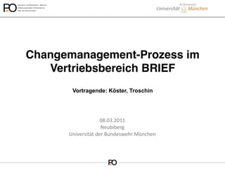 Changemanagement-Prozess im
   Vertriebsbereich BRIEF
       Vortragende: Köster, Troschin




                    08.03.2011
                    Neubiberg
      Universität der Bundeswehr München
 
