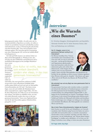 interview:
                                                                         „Wie die Wurzeln
                                                                          eines Baumes“
bekanntgemacht werden. Helfer: „Es reicht nicht, das Un-                  Dr. Christian Abegglen, Gründungsdirektor und Geschäfts-
ternehmensleitbild in Papierform zu verteilen, wir wollen es
                                                                          führender Direktor der St. Galler Business School, über
vielmehr im persönlichen Austausch nachvollziehbar machen
und konkretisieren, so dass es Orientierung für jede Einzelne             Sinn und Bedeutung von Leitbildern
und jeden Einzelnen gibt.“ Dazu sind verschiedene Veran-
staltungen geplant. Den Startschuss gab die Veranstaltung                 Herr Dr. Abegglen, warum ist ein
zum ersten Geburtstag der GIZ, mit der das Leitbild offiziell             gemeinsames Werteset wichtig für ein
in Kraft getreten ist.                                                    Unternehmen?
    Für Goll und Helfer kommt es im nächsten Schritt vor                  Ein Werteset beeinflusst Sinn, Visionen
allem auf die Führungskräfte an. Wichtig sei jetzt, dass                  und Verhalten eines Unternehmens. Erst
sich diese mit dem Leitbild aktiv auseinandersetzen und es                wenn man weiß, wer man ist und wofür
anschließend überzeugend an ihre jeweiligen Mitarbeiter/                  man steht – und das gilt für Menschen
innen vermit-                                                             und Organisationen gleichermaßen –
teln und es                                                               kann man festmachen, wohin die Unter-
gemeinsam           „Eine Kultur ist nichts, was man                      nehmensreise gehen soll, welcher Sinn
mit ihnen für                                                             dahintersteckt, welche Etappen die Reise
den jeweiligen       sich einfach überstreift,                            umfassen wird, wie man miteinander
Verantwor-           sondern eher etwas, in das man                       umgeht. Damit wird allen Führungskräften und Mitarbeitern ein
tungsbereich                                                              Korridor für das zukünftig von ihnen erwartete Verhalten signalisiert,
ausgestalten.        gemeinsam hineinwächst.“                             dieses Werteset wirkt quasi als „Autopilot“. Man könnte auch sagen:
Goll: „So                                                                 „Werte sind wie die Wurzeln eines Baumes, die Wind und Wetter
wollen wir                                                                standhalten.“
sicherstellen, dass unser gemeinsam erarbeitetes Leitbild
erst gar nicht in einer unbeachteten Schublade landet,                    Wie entwickelt man und wie pﬂegt man einen gemeinsamen Geist im
sondern präsent bleibt und nach und nach ein Stück gelebte                Unternehmen?
Unternehmenskultur der GIZ wird.“ Dies könne nur ge-                      Ein gemeinsamer Geist kann nicht verordnet werden, er entwickelt
lingen, wenn sich auch wirklich alle Mitarbeiter/innen                    sich oftmals über Jahrzehnte im Sozialisationsprozess evolutorisch.
damit auseinandersetzen, ergänzt Angela Helfer. „Die Zeit,                Der Führung kommt bei der Entwicklung und Pflege einer Un-
die dieser Weg braucht, die wollen wir uns als Unternehmen                ternehmenskultur eine außergewöhnlich prägende Rolle zu. Dies
auch nehmen. Eine Kultur ist schließlich nichts, was man                  beginnt bei der Formulierung von Visionen, Vorstellungen, Werten
sich einfach überstreift, sondern eher etwas, in das man                  und Normen. In der weiteren Entwicklung werden Kulturen durch
gemeinsam hineinwächst.“ Einen ersten Pegelstand hierzu                   Vorbild und Vorleben der Führung für alle sichtbar stark beeinflusst.
wird die für April dieses Jahres geplante Mitarbeiterbefra-               Kulturveränderungen etwa verlangen von Anfang an eine eindeutige
gung geben. <<< CT                                                        und einheitliche Identifikation aller Führungskräfte mit veränderten
                                                                          Werten und Normen.

                                                                          Was ist beim Thema Unternehmenskultur Aufgabe des Einzelnen?
                                                                          Jeder Einzelne ist sowohl Teil als auch Multiplikator von Unterneh-
                                                                          menskultur. Jeder Mitarbeiter prägt Facetten der Kultur mit und ist
                                                                          auch dafür mitverantwortlich, diese zu vermitteln. Unternehmen
                                                                          durchwandern in ihrer Geschichte viele Berge und Täler. Dabei ein
                                                                          gemeinsames „Set der Problemlösung“ oder „Rituale idealer Ereignis-
                                                                          bewältigung“ zu schaffen und zu überliefern, z. B. in Form von viel-
                                                                          fältigen Geschichten (story telling), ist Sache eines jeden Mitarbeiters.

                                                                          Die Fragen stellte Jörg Hilger




wir:   01_2012 | Zeitschrift für GIZ-Mitarbeiterinnen und -Mitarbeiter                                                                                11
 
