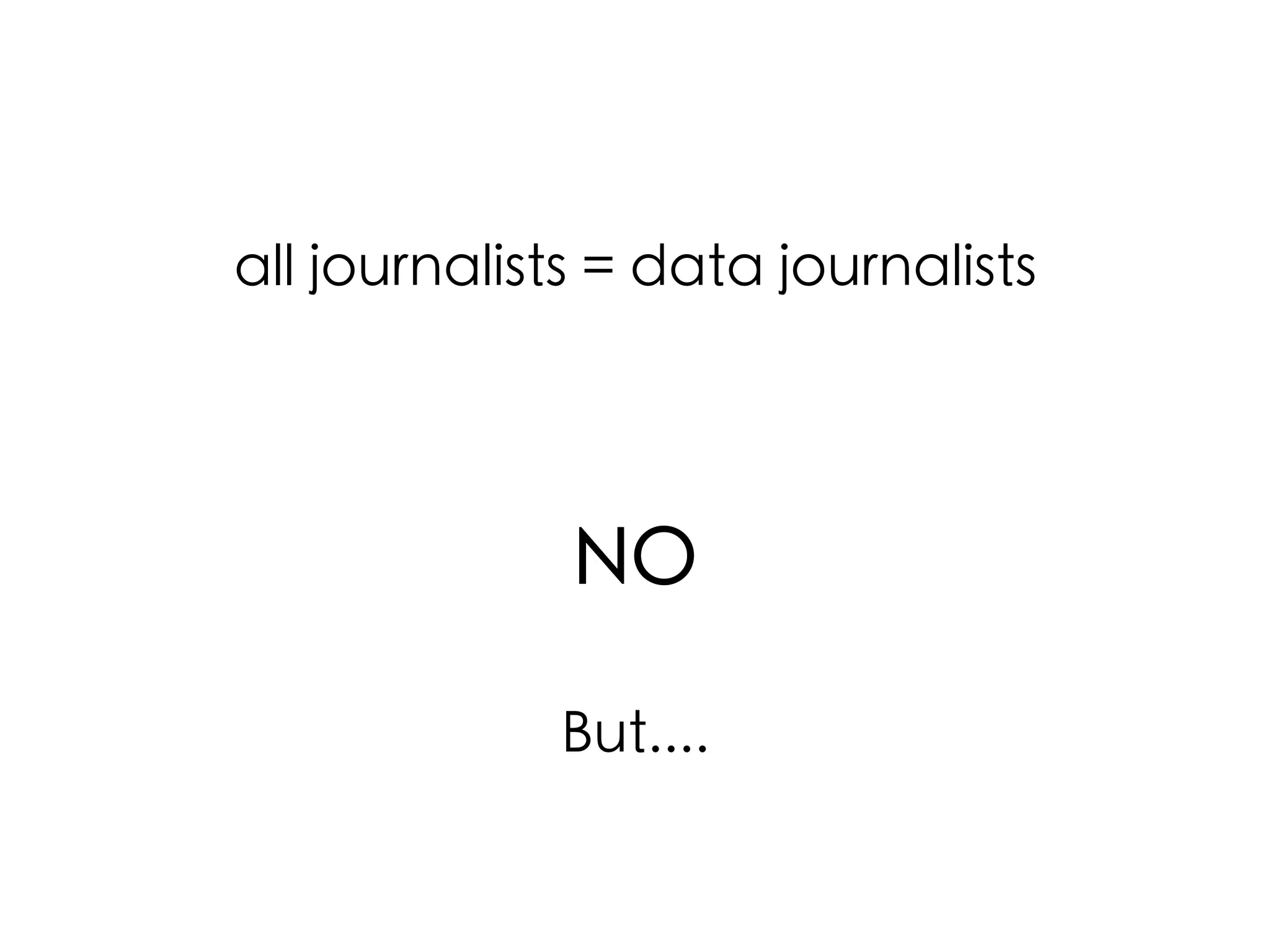 all journalists = data journalists	
	

	
NO	
	
But....	

 