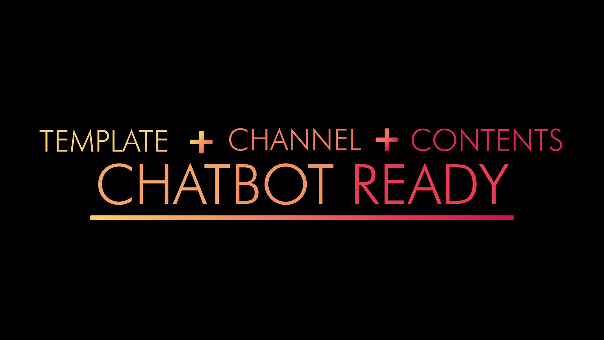 CHATBOT READY
TEMPLATE CHANNEL CONTENTS